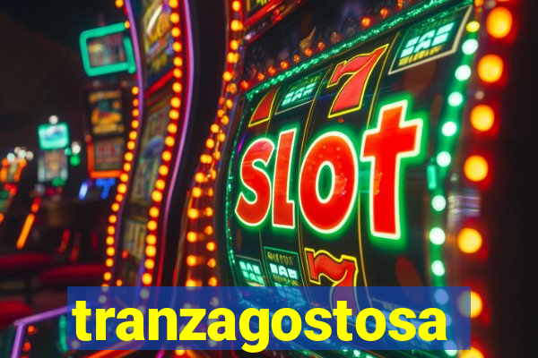 tranzagostosa