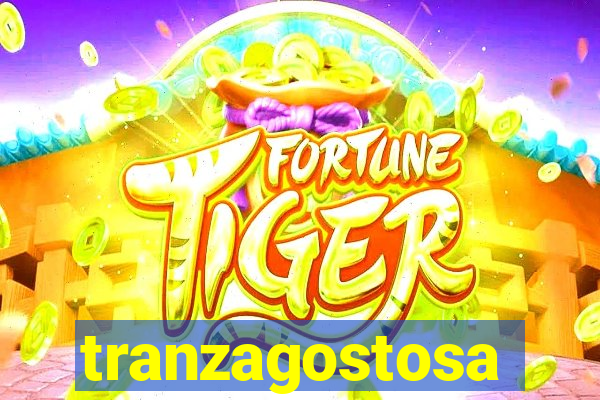 tranzagostosa