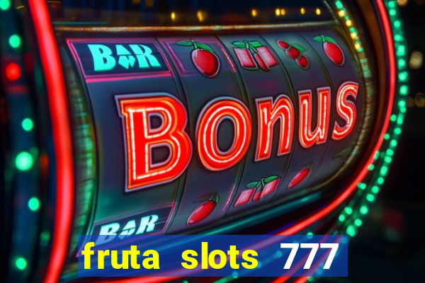 fruta slots 777 mega jackpot paga mesmo