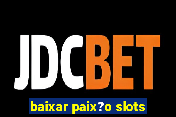 baixar paix?o slots