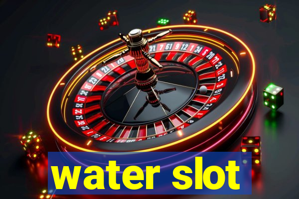 water slot