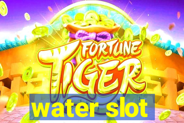 water slot