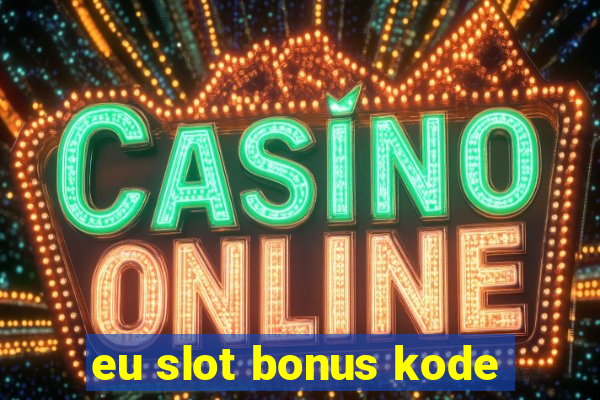 eu slot bonus kode