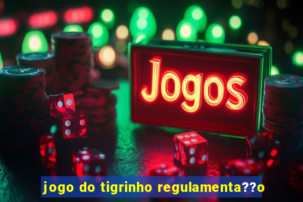 jogo do tigrinho regulamenta??o