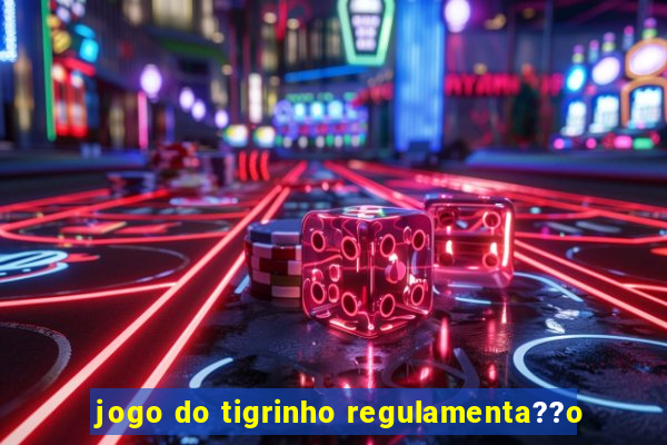 jogo do tigrinho regulamenta??o