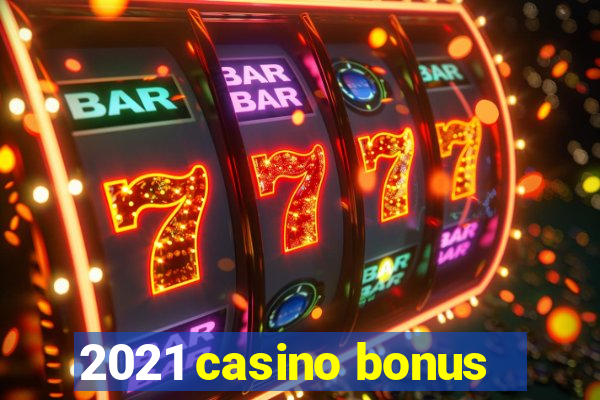 2021 casino bonus