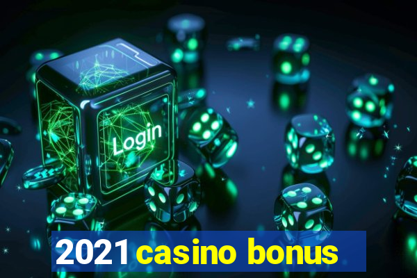 2021 casino bonus