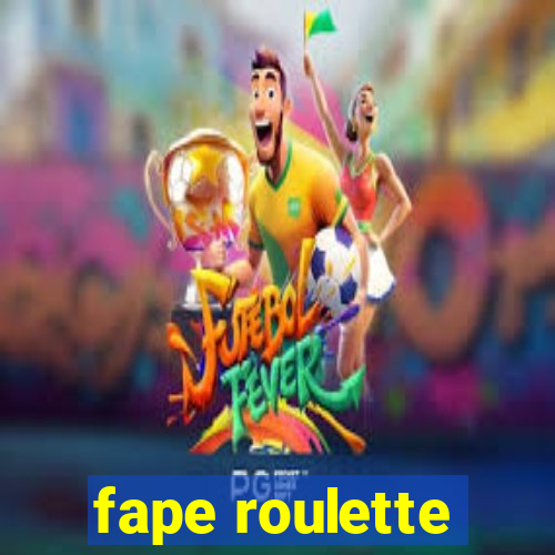 fape roulette