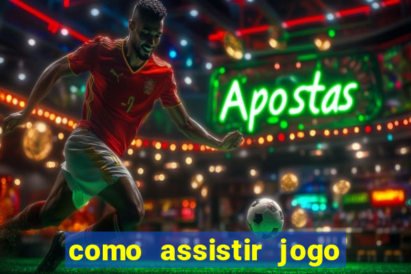 como assistir jogo no globo play