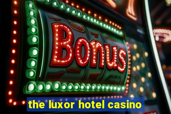 the luxor hotel casino