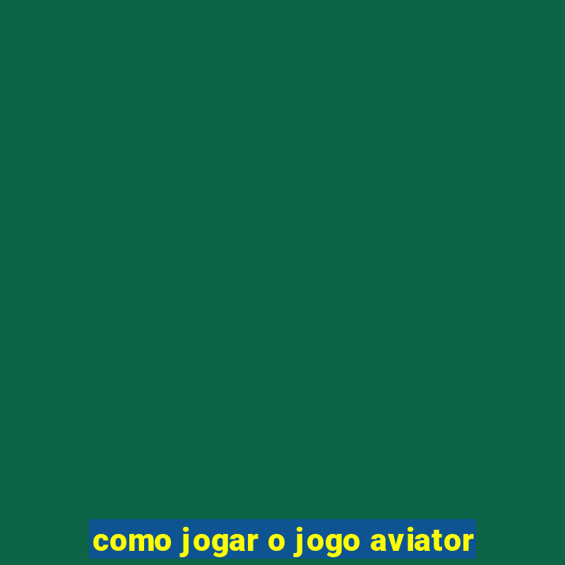 como jogar o jogo aviator