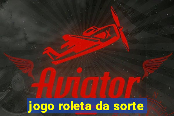 jogo roleta da sorte