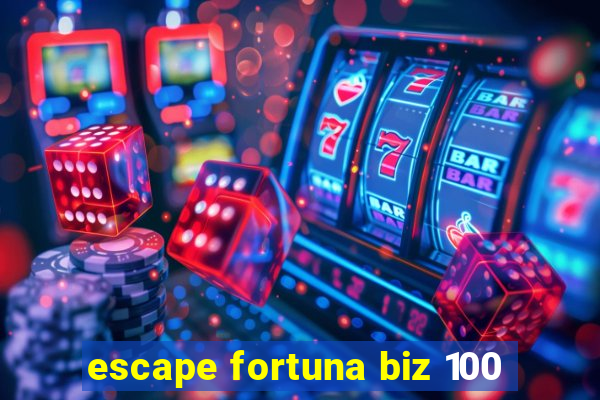 escape fortuna biz 100