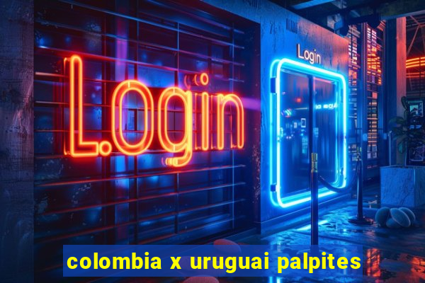 colombia x uruguai palpites