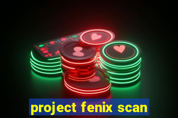 project fenix scan