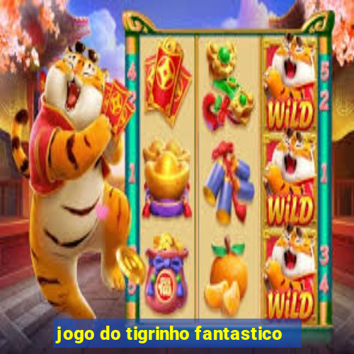 jogo do tigrinho fantastico