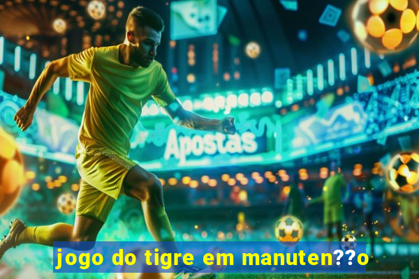 jogo do tigre em manuten??o