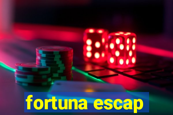 fortuna escap