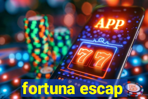 fortuna escap