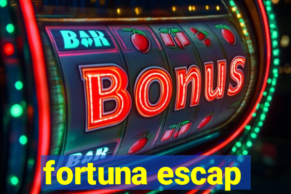 fortuna escap