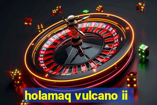 holamaq vulcano ii