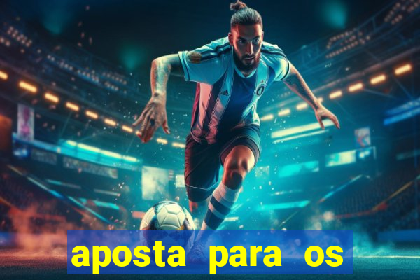 aposta para os jogos de hoje