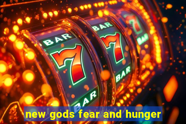 new gods fear and hunger