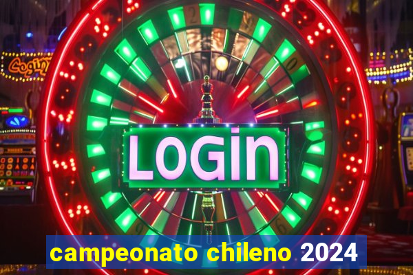 campeonato chileno 2024