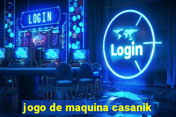 jogo de maquina casanik