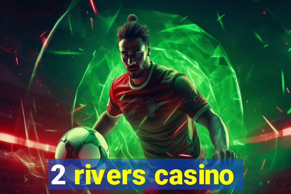 2 rivers casino