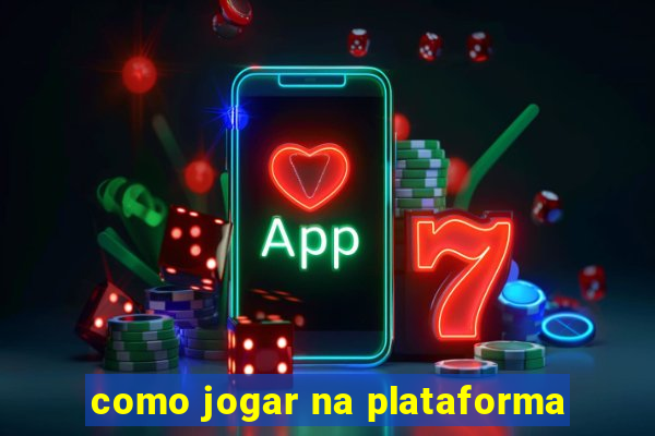 como jogar na plataforma