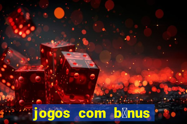 jogos com b么nus de cadastro