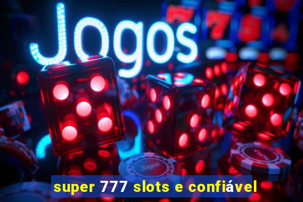 super 777 slots e confiável