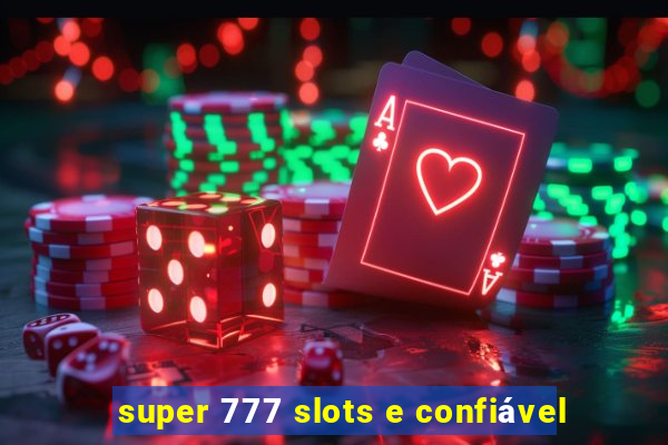 super 777 slots e confiável