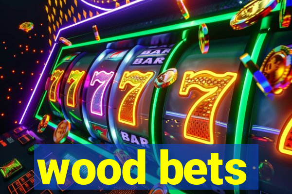 wood bets