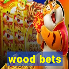 wood bets