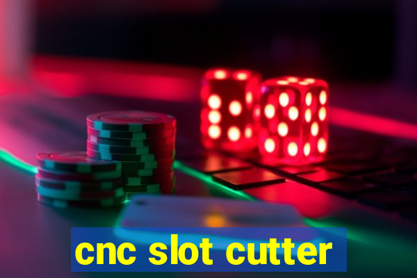 cnc slot cutter