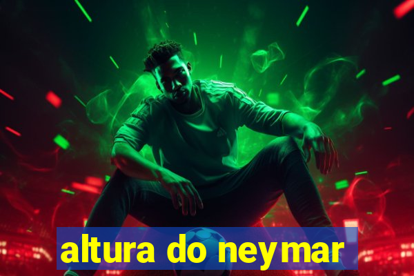 altura do neymar