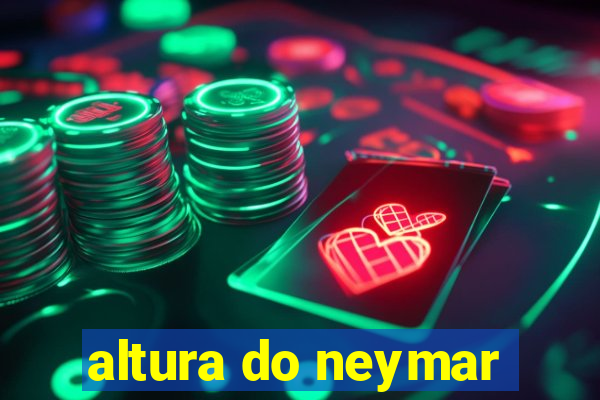 altura do neymar