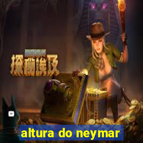 altura do neymar