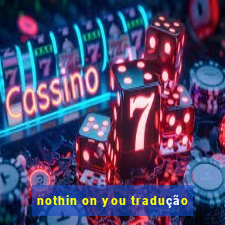 nothin on you tradução