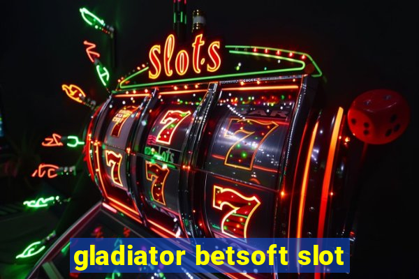 gladiator betsoft slot