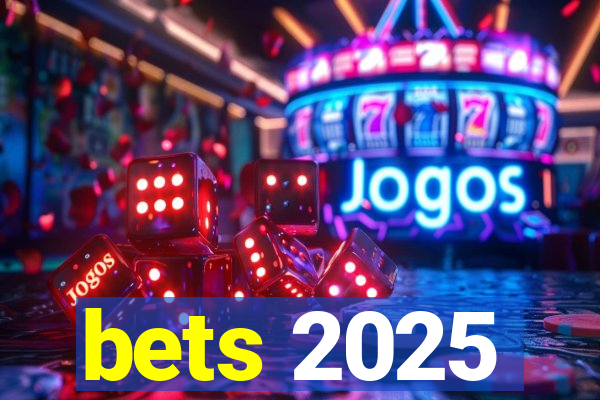 bets 2025