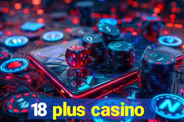 18 plus casino