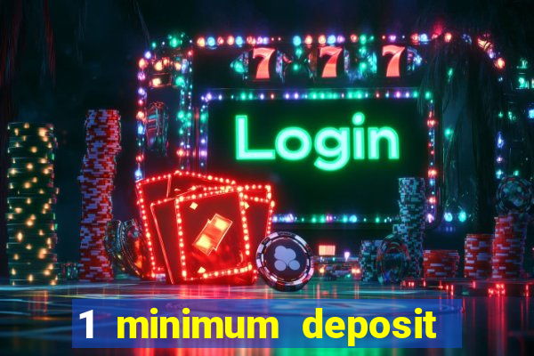 1 minimum deposit online casino