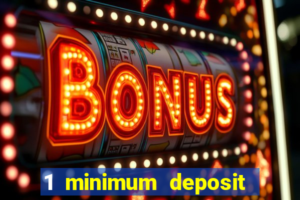 1 minimum deposit online casino