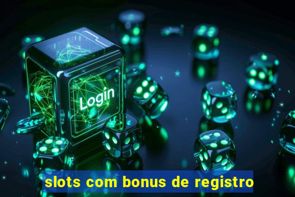 slots com bonus de registro