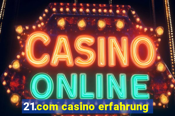 21.com casino erfahrung