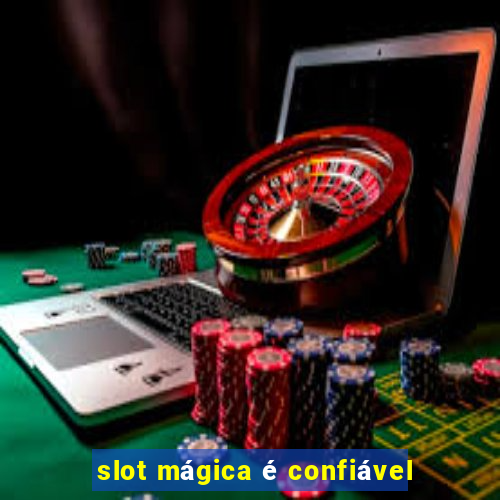 slot mágica é confiável