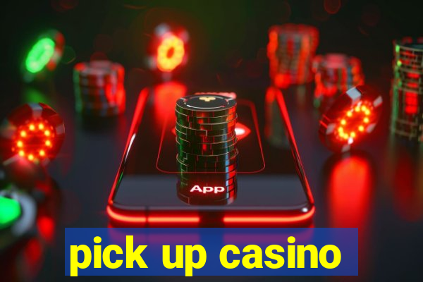 pick up casino